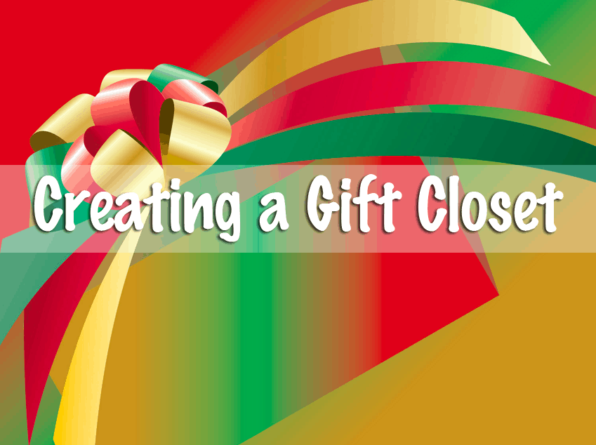 Creating a Gift Closet!