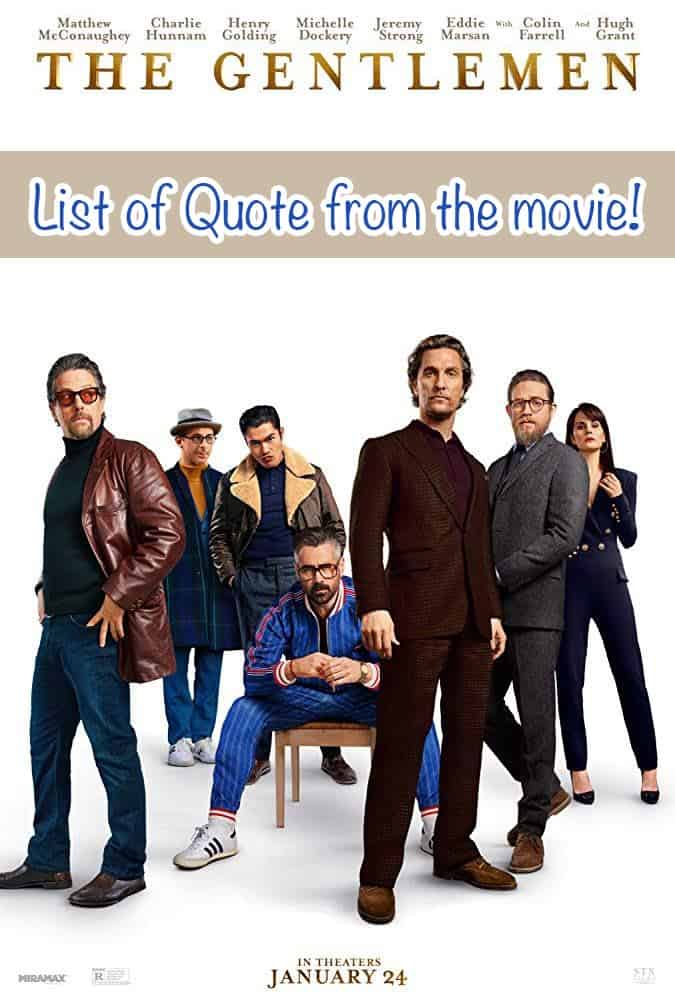 The Gentlemen Quotes List Of Lines And Dialogue From The Movie I live by robbing the poor. a gentleman does not brag. the gentlemen quotes list of lines